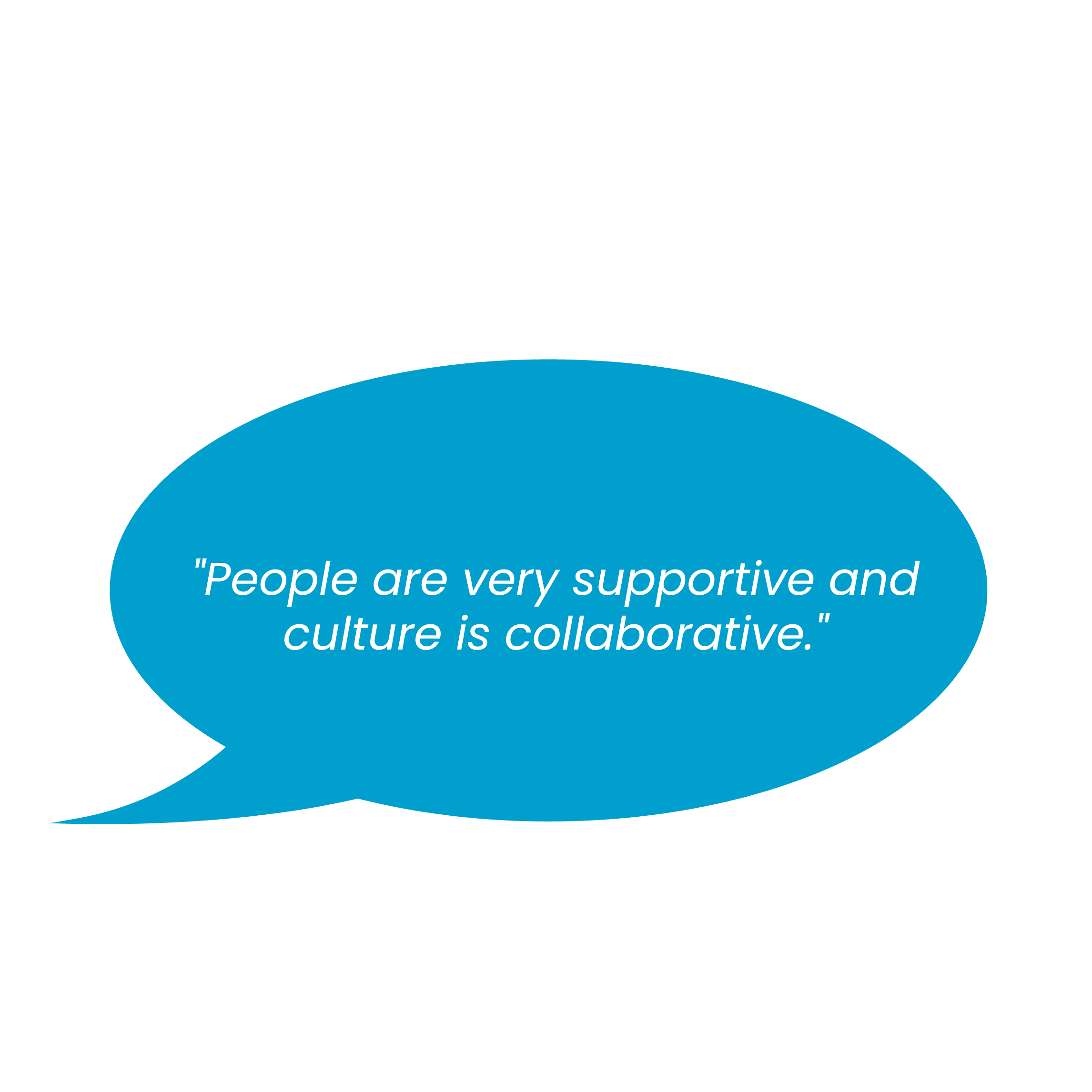 "People are very supportive and culture is collaborative. "