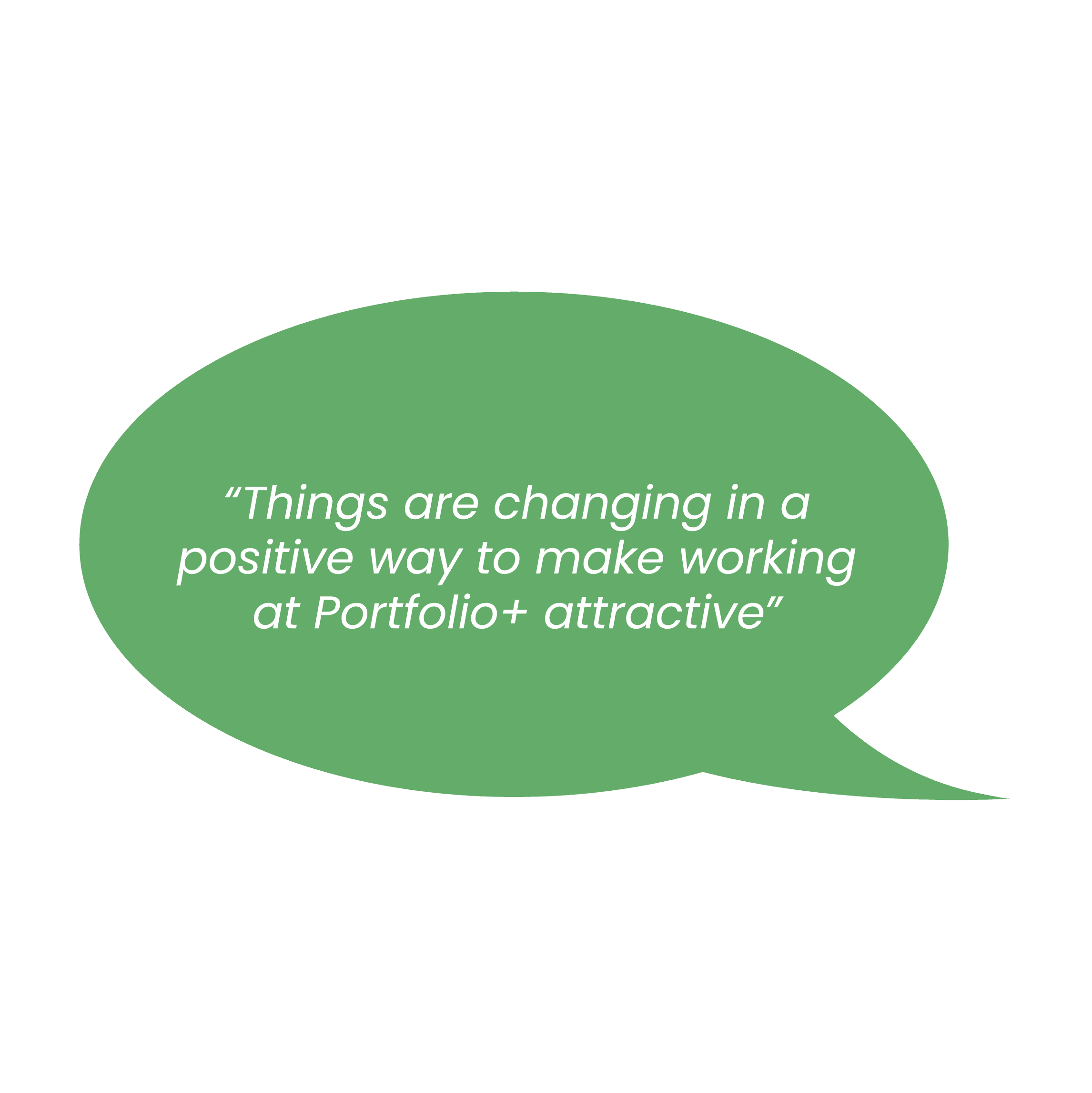 "Things are changing in a positive way to make working at Portfolio+ attractive"